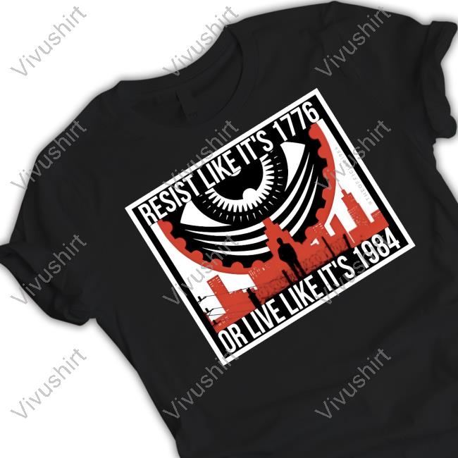 Resist Like It's1776 Or Live Like It's 1984 Shirt
