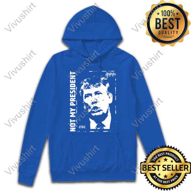 Donald Trump Not My President Gbc Shirt Trump Not My President Gbc T Shirt