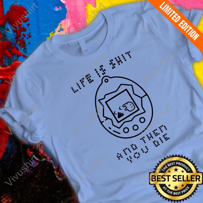 Life Is Shit And Then You Die Sweater The Good Shirts Store Shirts That Go Hard Life Is Shit And Then You Die Tee