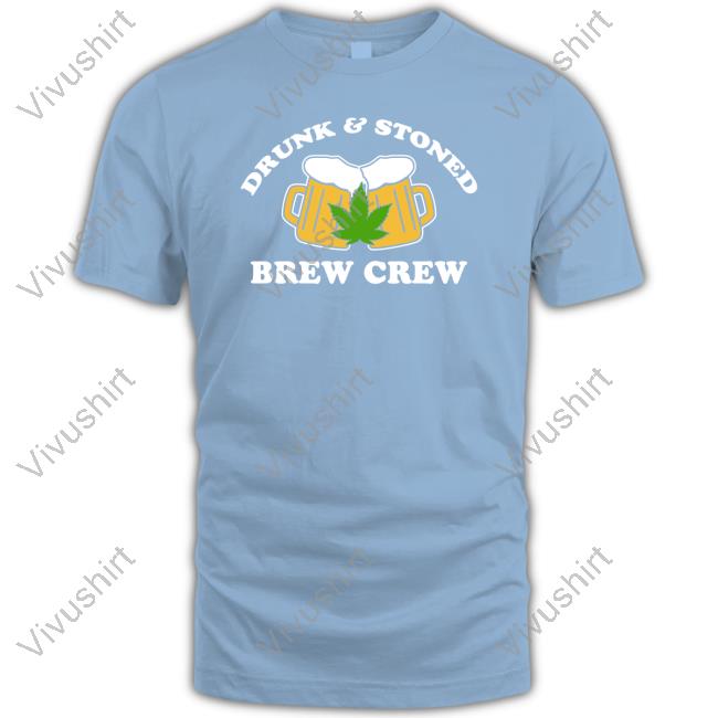 Drunk And Stoned Brew Crew T Shirt