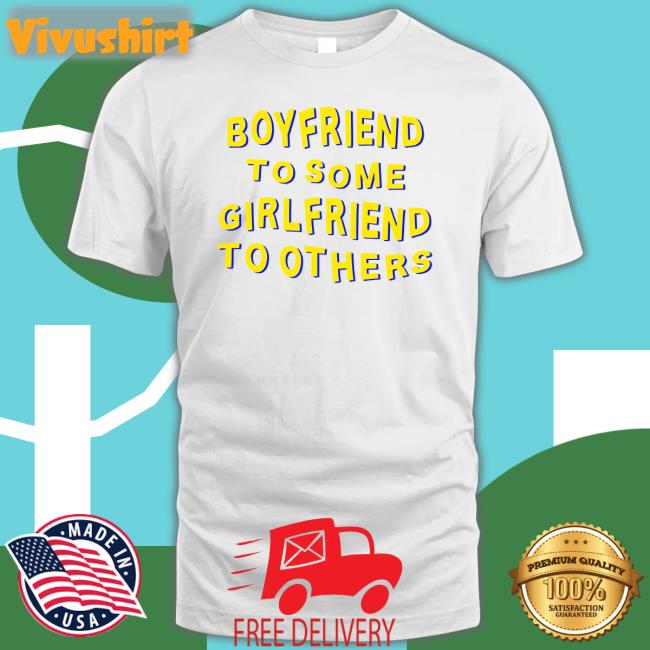 Boyfriend To Some Girlfriend To Others Tee Shirt