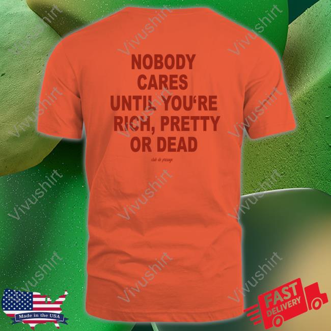 Club De Presage Nobody Cares Until You're Rich Pretty Or Dead Sweatshirt Club De Presage Nobody Cares Until You're Rich Pretty Or Dead T Shirt
