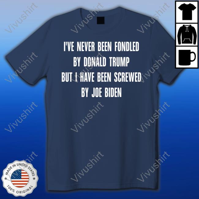 Rebelcat I've Never Been Fondled By Donald Trump But I Have Been Screwed By Joe Biden T Shirt