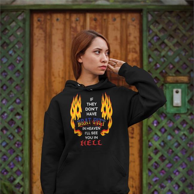 If They Don't Have Brat Pitt In Heaven I'll See You In Hell Hoodie