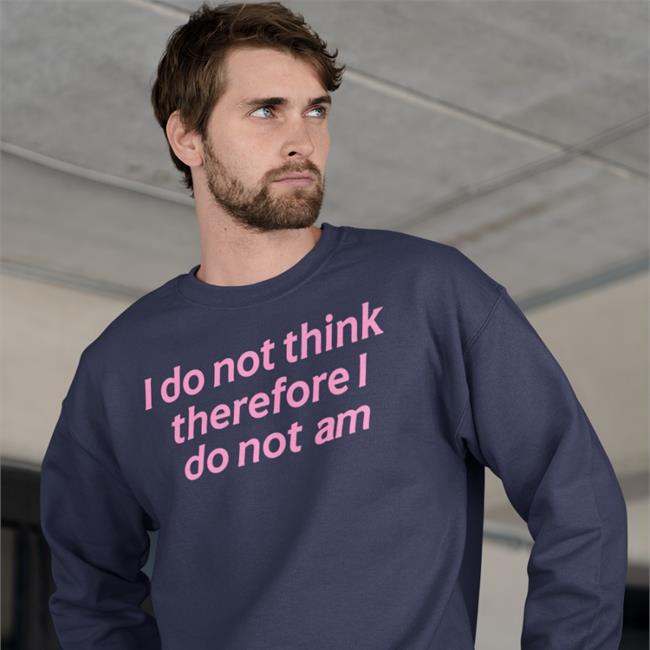 I Do Not Think Therefore I Do Not Am T Shirts
