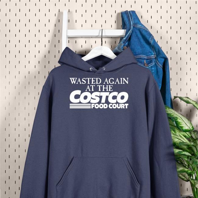 Shirtsthtgohard Store Wasted Again At The Costco Food Court Sweatshirt Wasted Again At The Costco Food Court Shirts Shirtsthtgohard Store