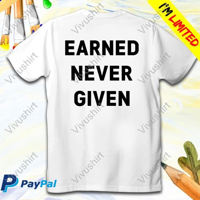 Limited Earned Never Given Tee Shirt