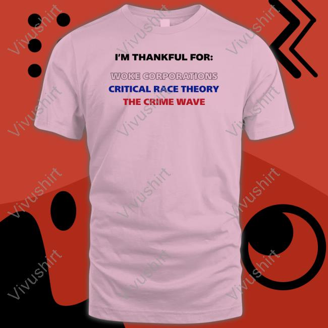 I'm Thankful For Woke Corporations Critical Race Theory The Crime Wave T Shirt Dan White