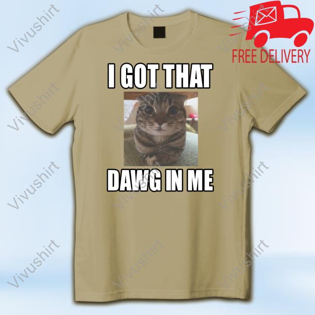 Cat Land Central I Got That Dawg In Me Cat T Shirt