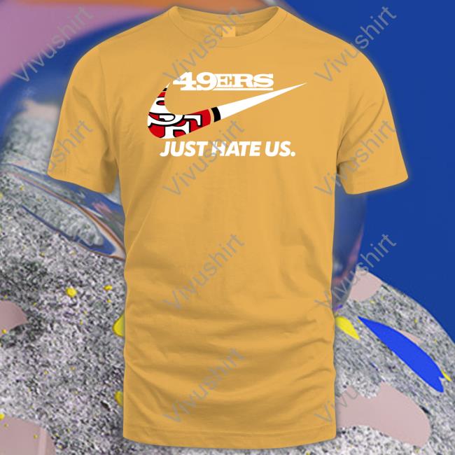 Fttb 49Er Just Hate Us T Shirts 49Er Just Hate Us Shirt
