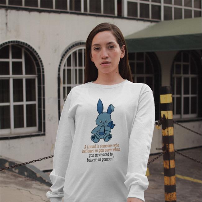 A Friend Is Someone Who Belieues In Gon Euen When Tee Shirts