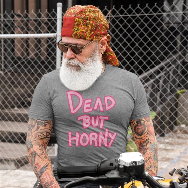 Dead But Horny Tee Shirts Dead But Horny Hoodie