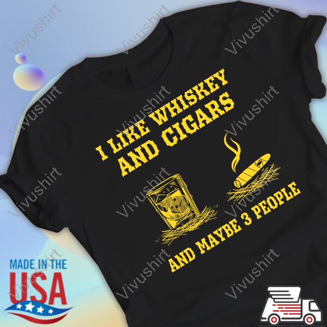 Official I Like Whiskey And Cigars And Maybe 3 People Tee Shirt