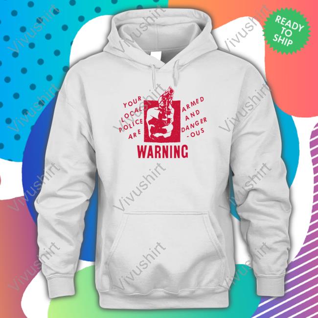 Lowlvl Your Local Police Are Armed And Dangerous Warning Shirts