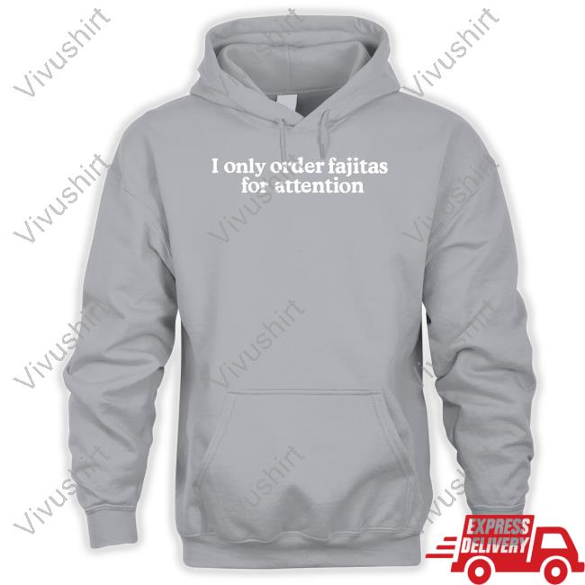 Middle Class Fancy I Only Order Fajitas For Attention Shirts