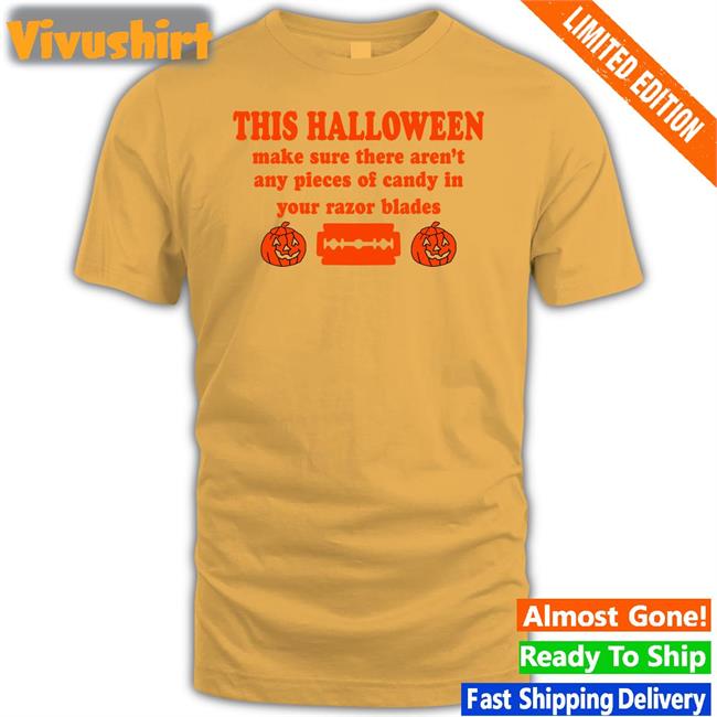 This Halloween Make Sure There Aren't Any Pieces Of Candy In Your Razor Blades Shirt