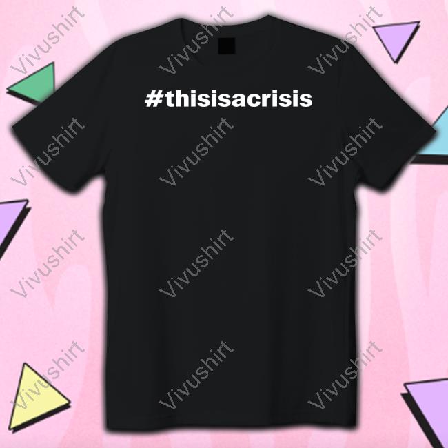 #Thisisacrisis Shirt