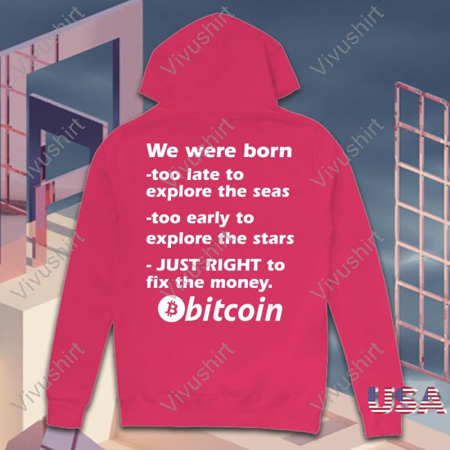 Bitcoin Magazine We Were Born Too Late To Explore The Seas Too Early To Explore The Stars Just Right To Fix The Money Bitcoin Shirts Bitcoin Magazine We Were Born Too Late To Explore The Seas Too Early To Explore The Stars Just Right To Fix The Money Bitcoin T-Shirt, Hoodie, Tank Top, Sweater And Long Sleeve T-Shirt