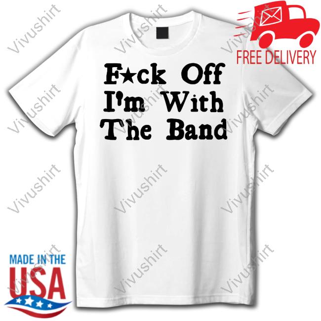 Fuck Off With The Band Tee Shirt