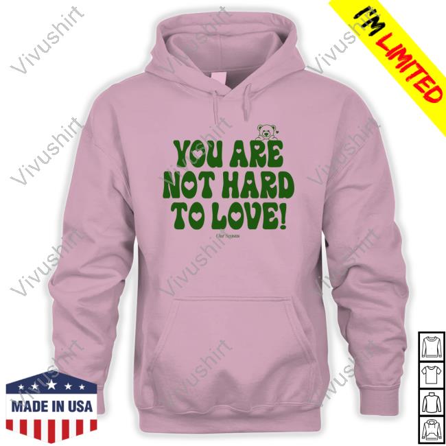 Official Ourseasns Store You Are Not Hard To Love Hoodie You Are Not Hard To Love Sweatshirt