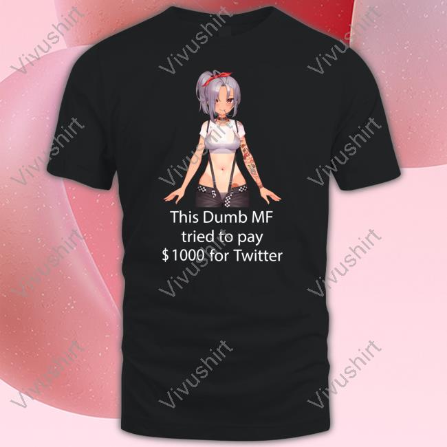 Uwumarket This Dumb Mf Tried To Pay $1000 For Twitter Unisex T Shirt