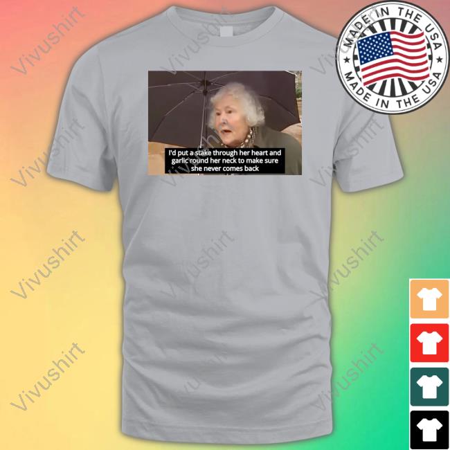 I'd Put A Stake Through Her Heart And Garlic Round Her Neck To Make Sure She Never Comes Back Sweatshirt