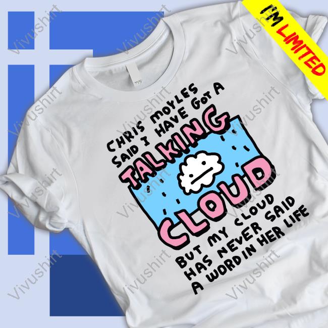Official Chris Moyles Said I Have Got A Talking Cloud Shirts