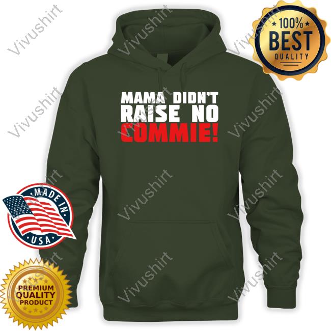 Steven Crowder Wearing Mama Didn't Raise No Commie Hoodie Mama Didn't Raise No Commie Tee Shirt