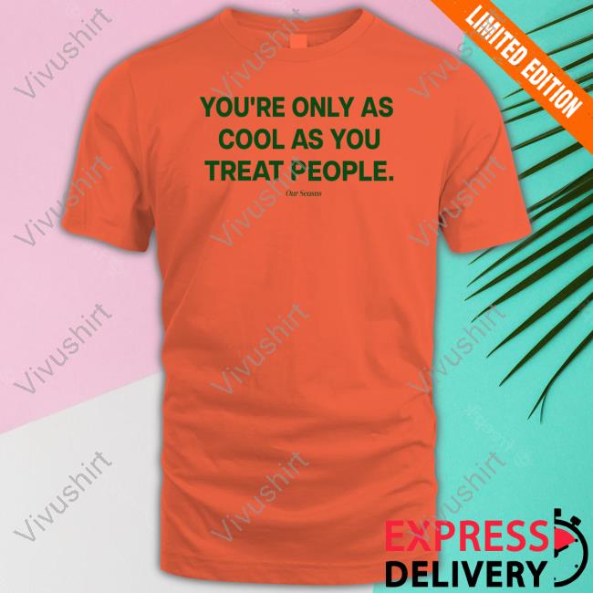 You're Only As Cool As You Treat People Long Sleeve Shirt