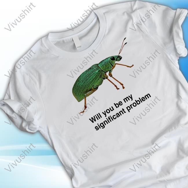 Polydrusus Formosus Will You Be My Significant Problem Shirt