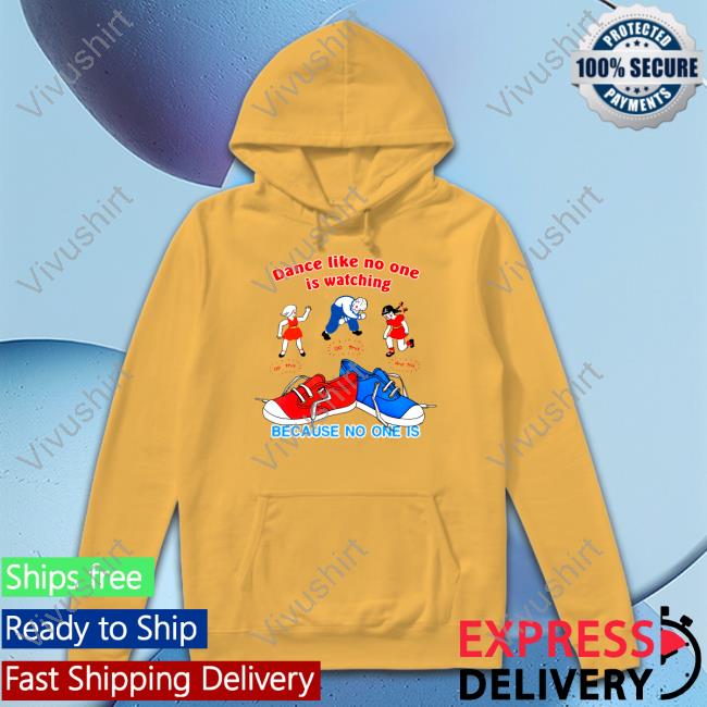 Shirtsthtgohard Dance Like No One Is Watching Because No One Is T Shirt Thegoodshirts Store Dance Like No One Is Watching Because No One Is Shirt