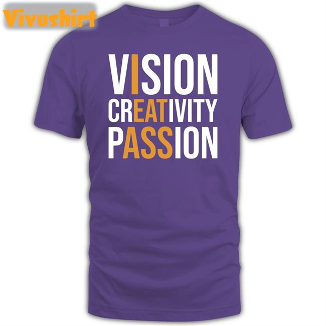 Shirts That Go Hard Vision Creativity Passion Shirt