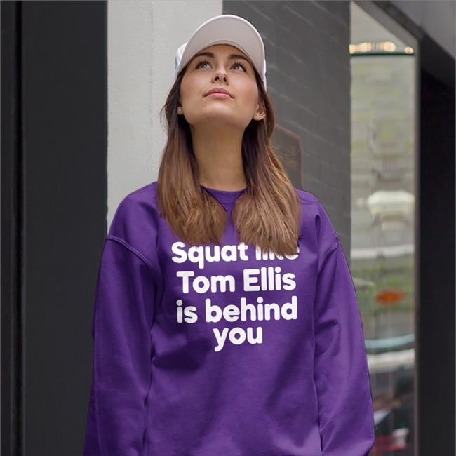 Squat Like Tom Ellis Is Behind You Hoodie Squat Like Tom Ellis Is Behind You Shirt