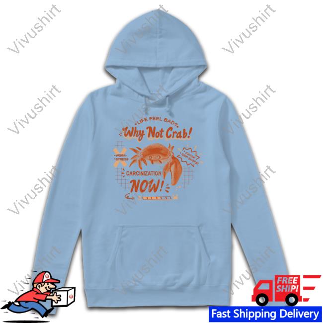 Life Feel Bad Why Not Crab Carcinization Now Tee Shirt