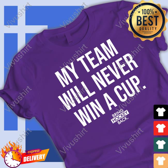 My Team Will Never Win A Cup Bring Hockey Back Sweatshirt My Team Will Never Win A Cup New Shirt