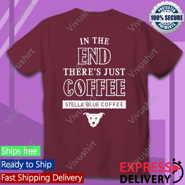 Stella Blue Coffee Shirts In The End Crewneck Shirts