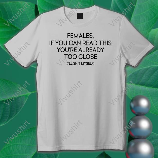 Females, If You're Reading This You're Too Close Shirt