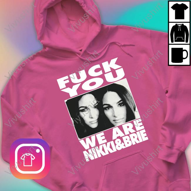 Fuck You We Are Nikki And Brie Tee Shirts