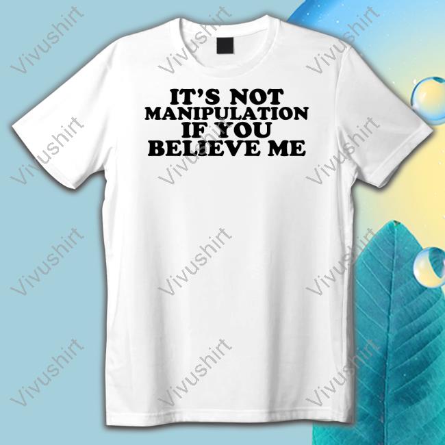 Moximimi It's Not Manipulation If You Believe Me Shirts