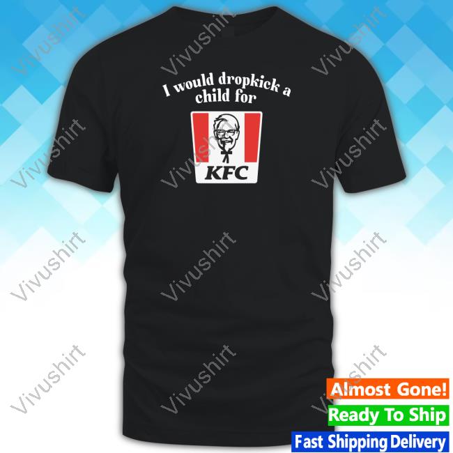 Official Unethicalthreads Merch I Would Dropkick A Child For Kfc Shirt