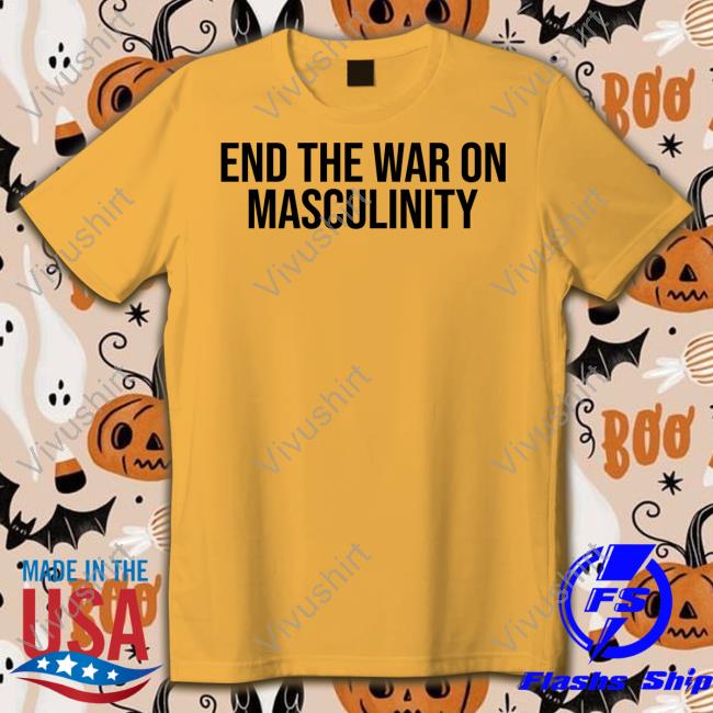 End The War On Masculinity Shirts