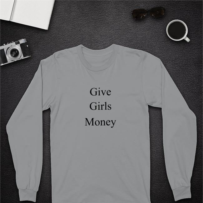 Give Girls Money Funny T Shirt Give Girls Money T Shirt