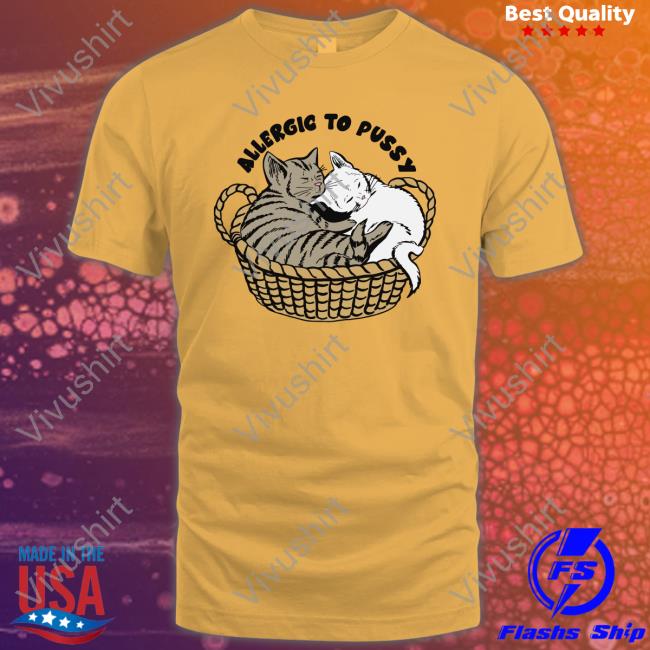 Shirts That Go Hard Allergic To Pussy Tee Thegoodshirts