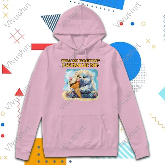 Them Are You Stupid Literally Me Tee