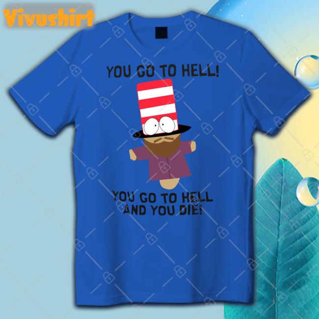 You Go To Hell You Go To Hell And You Die T-Shirt Mr Garrison