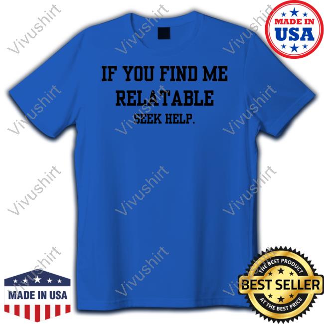 Doublecrossco If You Find Me Relatable Seek Help Shirt