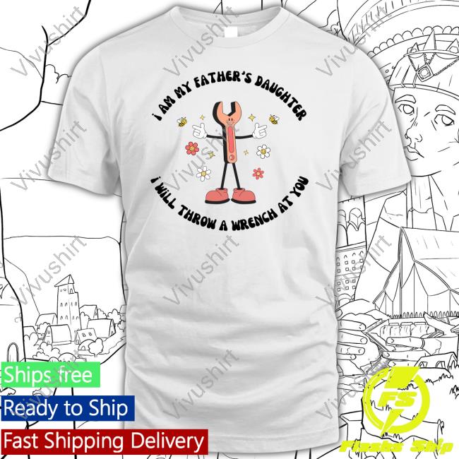 Doublecrossclothingco I Am My Father's Daughter I Will Throw A Wrench At You New Shirt