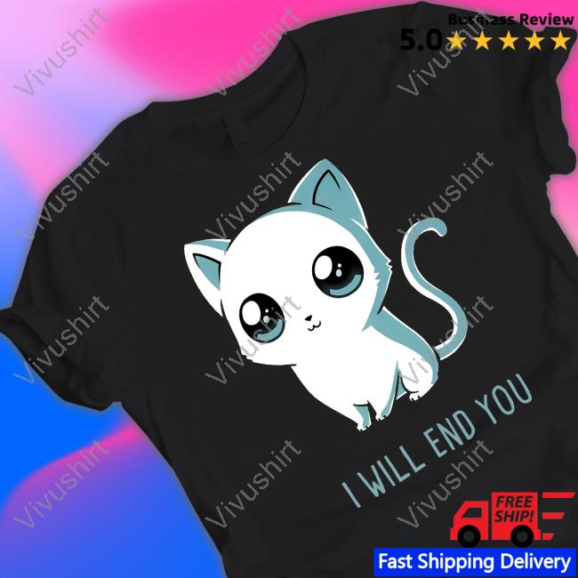 I Will End You Cat Kitten Shirts