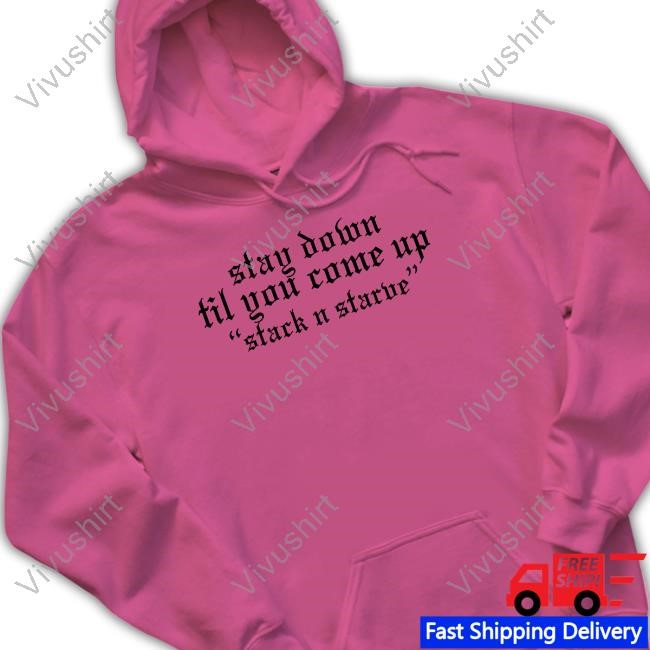 Lazerdimonline Stay Down Til You Come Up Stack N Starve Sweatshirt