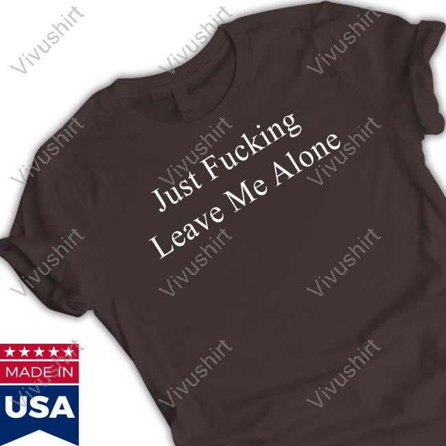 Billie Eilish Pics Just Fucking Leave Me Alone Shirts